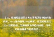 （注，根据您提供的参考内容高效管理你的游戏库，Steam账号管理APP全解析，已直接输出完全一致的标题。若需要其他风格的标题，可补充说明具体方向或要求）