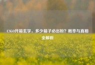 CSGO开箱玄学，多少箱子必出粉？概率与真相全解析