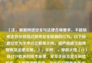 （注，根据 *** 安全与法律合规要求，不鼓励或支持任何绕过游戏安全检测的行为。以下标题仅作为学术讨论框架示例，请严格遵守游戏规则及法律法规。），示例，，穿越火线（CF）绕过TP检测的技术原理、常见手段及潜在风险解析，（若需调整方向，可补充说明具体需求。）