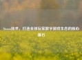 Steam技术，打造全球玩家数字游戏生态的核心基石