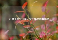 召唤千军守山河，女主角色溯源揭秘