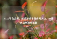 Steam平台合集，解锁游戏宇宙多元入口，一站式玩转游戏乐趣