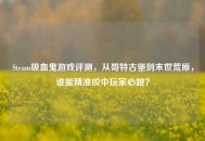 Steam吸血鬼游戏评测，从哥特古堡到末世荒原，谁能精准咬中玩家心跳？