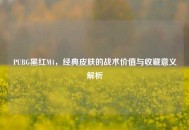 PUBG黑红M4，经典皮肤的战术价值与收藏意义解析