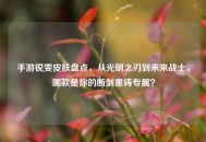 手游锐雯皮肤盘点，从光明之刃到未来战士，哪款是你的断剑重铸专属？