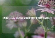 惠普Steam7，科技与童趣碰撞的未来教育新标杆