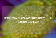 使命召唤16，封面女角色的魅力与争议——为何她成为玩家焦点？