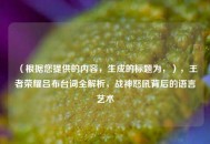 （根据您提供的内容，生成的标题为，），王者荣耀吕布台词全解析，战神怒吼背后的语言艺术
