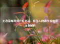 王者荣耀高频开启时间，现代人的数字避难所现象解析