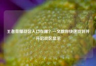 王者荣耀战区入口在哪？一文教你快速找到并开启战区显示