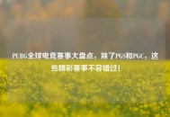 PUBG全球电竞赛事大盘点，除了PGS和PGC，这些精彩赛事不容错过！