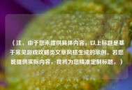 （注，由于您未提供具体内容，以上标题是基于常见游戏攻略类文章风格生成的示例。若您能提供实际内容，我将为您精准定制标题。）