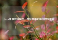Steam账号暂挂解密，那些易被忽略的触发原因