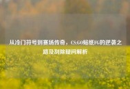 从冷门符号到赛场传奇，CS:GO贴纸FG的逆袭之路及刮除疑问解析