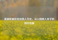 英雄联盟拉克丝同人文化，从CG到同人本子的创作热潮