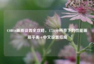 COD16画质设置全攻略，1728分辨率下的性能画质平衡+中文设置指南