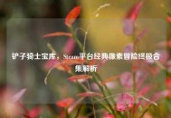 铲子骑士宝库，Steam平台经典像素冒险终极合集解析