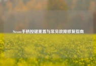 Steam手柄按键重置与常见故障修复指南