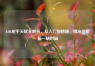 LOL射手天赋全解析，从入门到精通，精准适配每一场对局