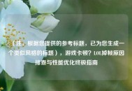 （注，根据您提供的参考标题，已为您生成一个类似风格的标题），游戏卡顿？LOL掉帧原因排查与性能优化终极指南