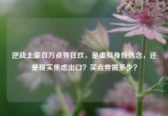 逆战土豪百万点券狂欢，是虚拟身份执念，还是现实焦虑出口？买点券需多少？