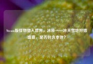 Steam版怪物猎人世界，冰原——冰天雪地狩猎盛宴，是否包含本体？
