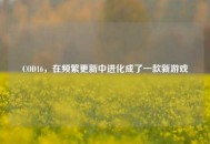 COD16，在频繁更新中进化成了一款新游戏