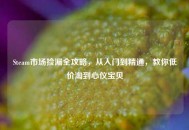Steam市场捡漏全攻略，从入门到精通，教你低价淘到心仪宝贝