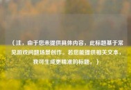 （注，由于您未提供具体内容，此标题基于常见游戏问题场景创作。若您能提供相关文本，我可生成更精准的标题。）