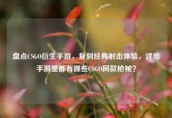 盘点CSGO衍生手游，复刻经典射击体验，这些手游里都有哪些CSGO同款枪械？
