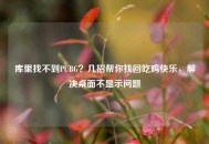 库里找不到PUBG？几招帮你找回吃鸡快乐，解决桌面不显示问题