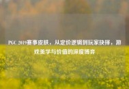PGC 2019赛事皮肤，从定价逻辑到玩家抉择，游戏美学与价值的深度博弈