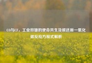 CO与CF，工业双雄的使命共生及碳还原一氧化碳反应方程式解析