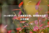 STEAM教学APP，打破课堂边界，随时随地开启科学启蒙
