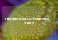 王者荣耀哪吒实战技巧与出装思路全解析——大熊解说