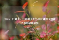 COD16一打就卡、打着就卡死？别让延迟卡顿毁了你的战场体验