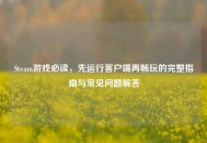 Steam游戏必读，先运行客户端再畅玩的完整指南与常见问题解答