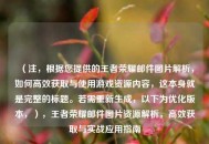 （注，根据您提供的王者荣耀邮件图片解析，如何高效获取与使用游戏资源内容，这本身就是完整的标题。若需重新生成，以下为优化版本，），王者荣耀邮件图片资源解析，高效获取与实战应用指南