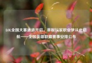LOL全国大赛通道开启，草根玩家职业梦从此启航——全国英雄联盟赛事安排公布