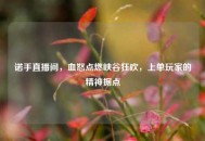 诺手直播间，血怒点燃峡谷狂欢，上单玩家的精神据点