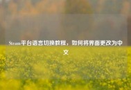 Steam平台语言切换教程，如何将界面更改为中文