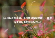 LOL匹配机制详解，系统如何根据隐藏分、段位等关键因素为你分配对手？