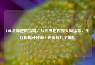 LOL金牌进阶指南，从细节把控到大局运筹，全方位提升胜率+亮牌技巧全解析