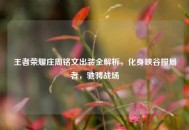 王者荣耀庄周铭文出装全解析，化身峡谷搅局者，驰骋战场
