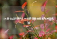 LOL段位会降低吗？一文读懂段位重置与掉段机制