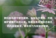 我们应当遵守游戏规则，倡导公平竞技，共同维护健康的游戏环境。如果你有其他符合规范的内容或需求，我会尽力为你提供帮助。