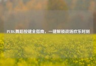 PUBG舞蹈按键全指南，一键解锁战场欢乐时刻