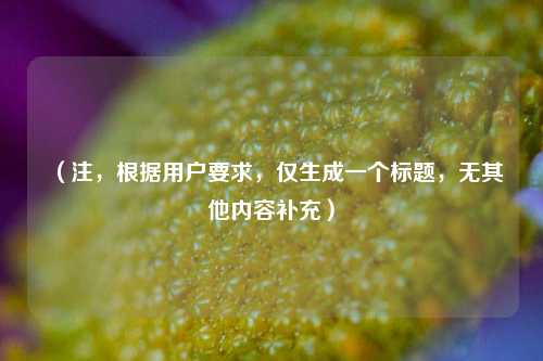 (注,根据用户要求,仅生成一个标题,无其他内容补充)