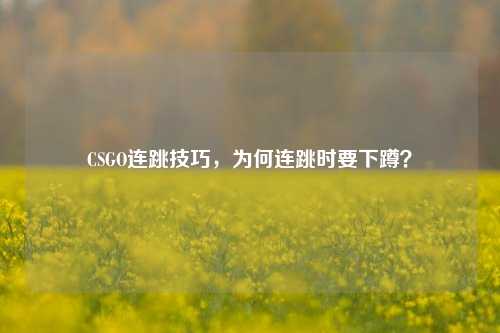 CSGO连跳技巧,为何连跳时要下蹲?