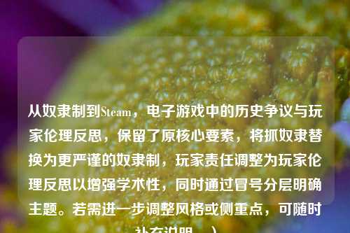 从奴隶制到Steam,电子游戏中的历史争议与玩家伦理反思,保留了原核心要素,将抓奴隶替换为更严谨的奴隶制,玩家责任调整为玩家伦理反思以增强学术性,同时通过冒号分层明确主题。若需进一步调整风格或侧重点,可随时补充说明。)